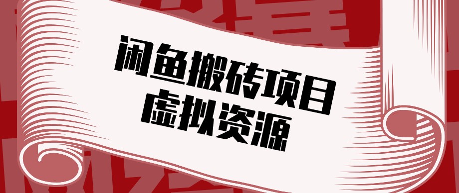 闲鱼虚拟资源搬砖副业，普通人可以做，低成本副业轻松月收益万元！-轻创终点站