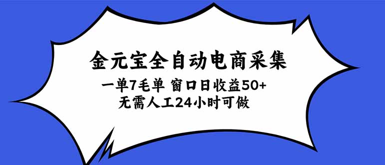 金元宝全自动电商采集，一单7毛，单窗口日收益50+ 无需人工，24小时可做-轻创终点站