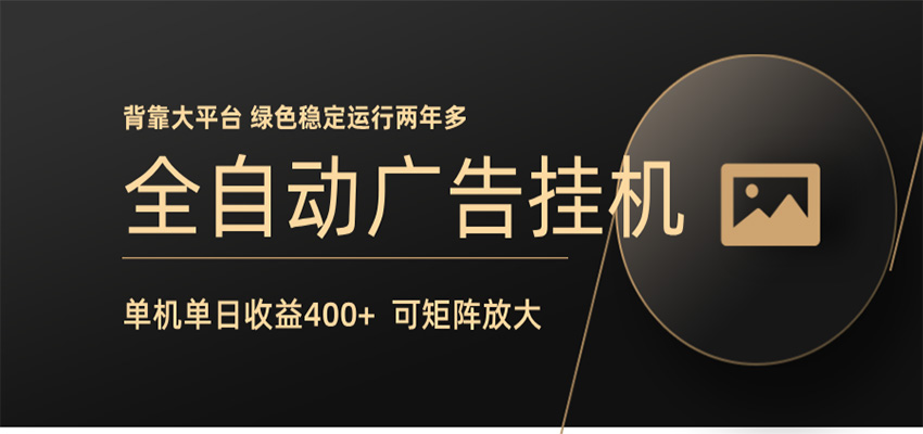 全自动广告联盟挂机 单机日收益400+ 无需人工看守 可矩阵放大 稳定输出两年多-源创文化:轻创终点站
