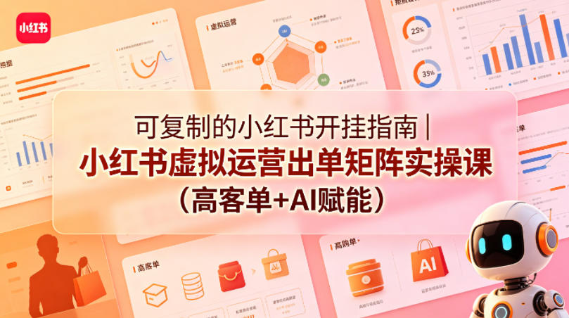 可复制的小红书开挂指南｜小红书虚拟运营出单矩阵实操课(高客单+AI赋能)-源创文化:轻创终点站