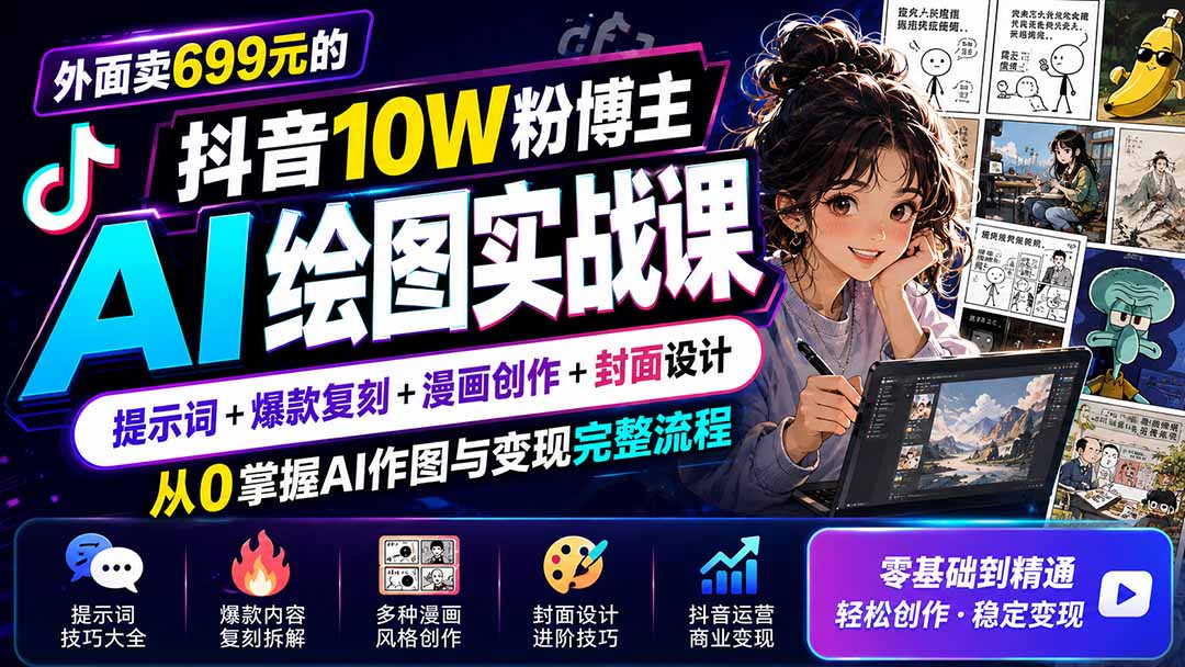 外面卖699元的抖音10W粉博主AI绘图实战课：提示词+爆款复刻+漫画创作+封面设计，从0掌握AI作图与变现完整流程-轻创终点站