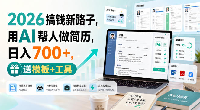 2026搞钱新路子，用AI帮人做简历，日入700+，送模板+工具【揭秘】-轻创终点站
