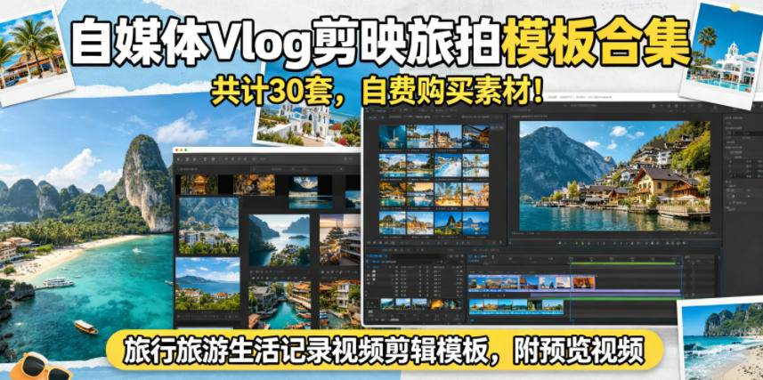 自媒体Vlog剪映旅拍模板合集，共计30套，自费购买素材！旅行旅游生活记录视频剪辑模板，附预览视频-源创文化:轻创终点站