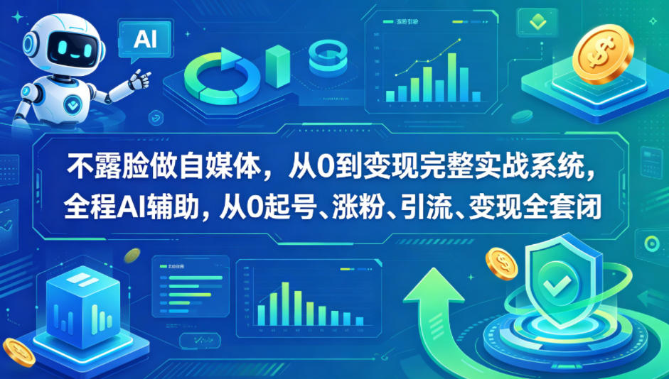 不露脸做自媒体，从0到变现完整实战系统，全程AI辅助，从0起号、涨粉、引流、变现全套闭环-源创文化:轻创终点站