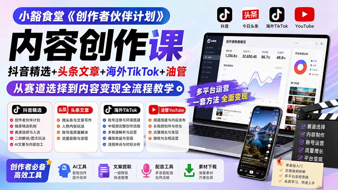 小豁食堂《创作者伙伴计划》内容创作课：抖音精选+头条文章+海外TikTok+油管，从赛道选择到内容变现全流程教学-轻创终点站
