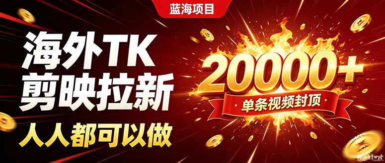 海外TK拉新新玩法，剪映就能做，不用经验不用粉丝，单条视频收益上限20000+-轻创终点站