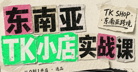 东南亚TK小店实战课(基础+进阶)-轻创终点站