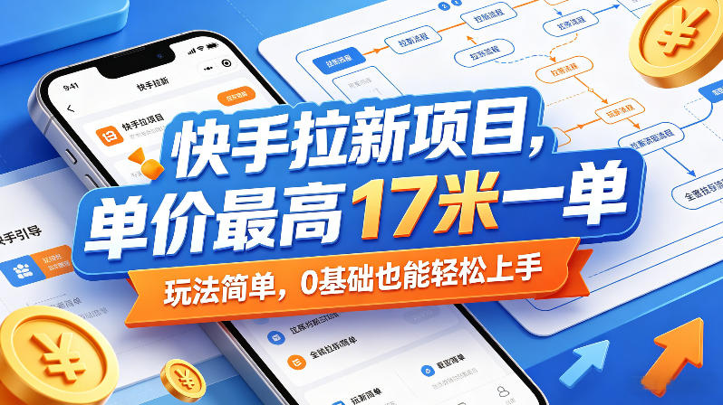 快手拉新项目，单价最高17米一单，玩法简单，0基础也能轻松上手-源创文化:轻创终点站