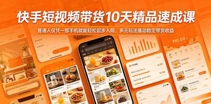 快手短视频带货10天精品速成课，普通人仅凭一部手机就能轻松起步入局，多元玩法撬动稳定带货收益-源创文化:轻创终点站