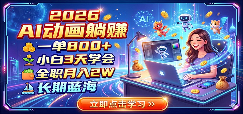 2026 AI动画躺赚：一单800+，小白3天学会，全职月入2W，长期蓝海-源创文化:轻创终点站