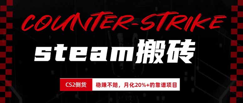 steam搬砖，倒卖cs2饰品，达到月化20%+的收益，真正的靠谱可落地长期项目-轻创终点站