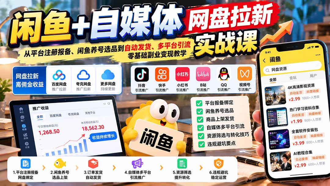 闲鱼+自媒体网盘拉新实战课：从平台注册报备、闲鱼养号选品到自动发货、多平台引流，零基础副业变现教学-轻创终点站