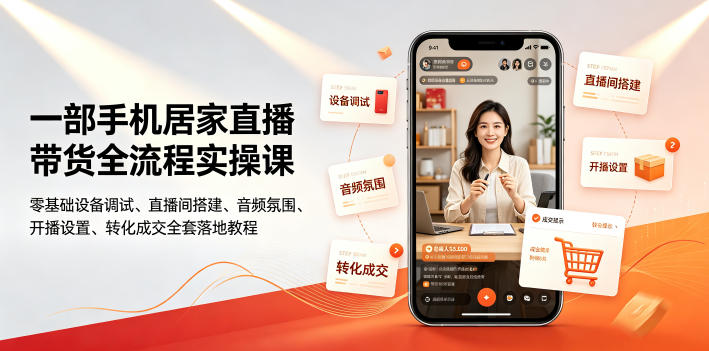一部手机居家直播带货全流程实操课|零基础设备调试、直播间搭建、音频氛围、开播设置、转化成交全套落地教程-源创文化:轻创终点站