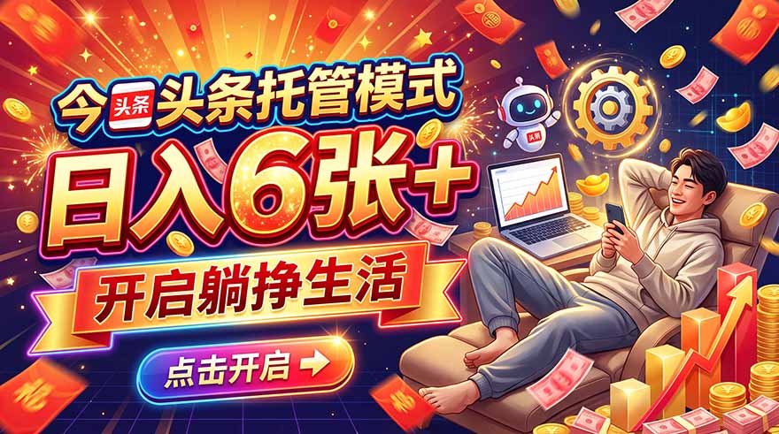 今日头条AI托管模式，每天5分钟，最高月入5000+，操作超简单，零门槛-轻创终点站