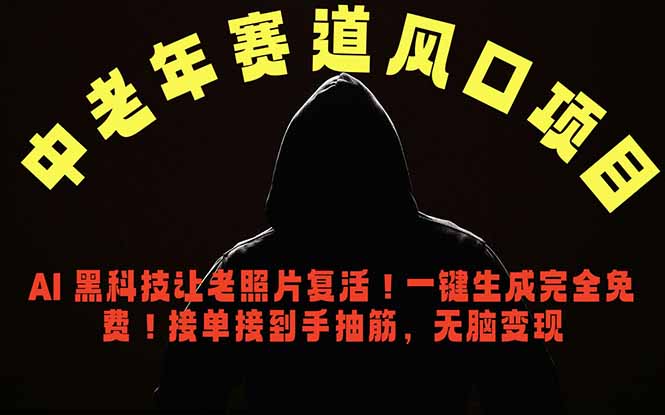 中老年风口项目，AI 黑科技让老照片复活！一键生成完全免费！接单接到手抽筋，无脑变现-源创文化:轻创终点站