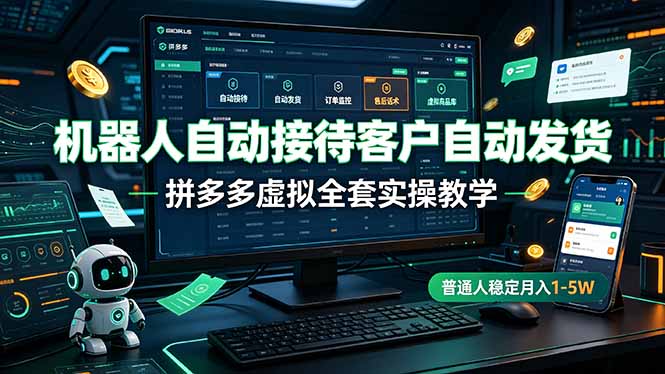 机器人自动接待客户自动发货，拼多多虚拟全套实操教学，普通人稳定月入 1-5W-源创文化:轻创终点站