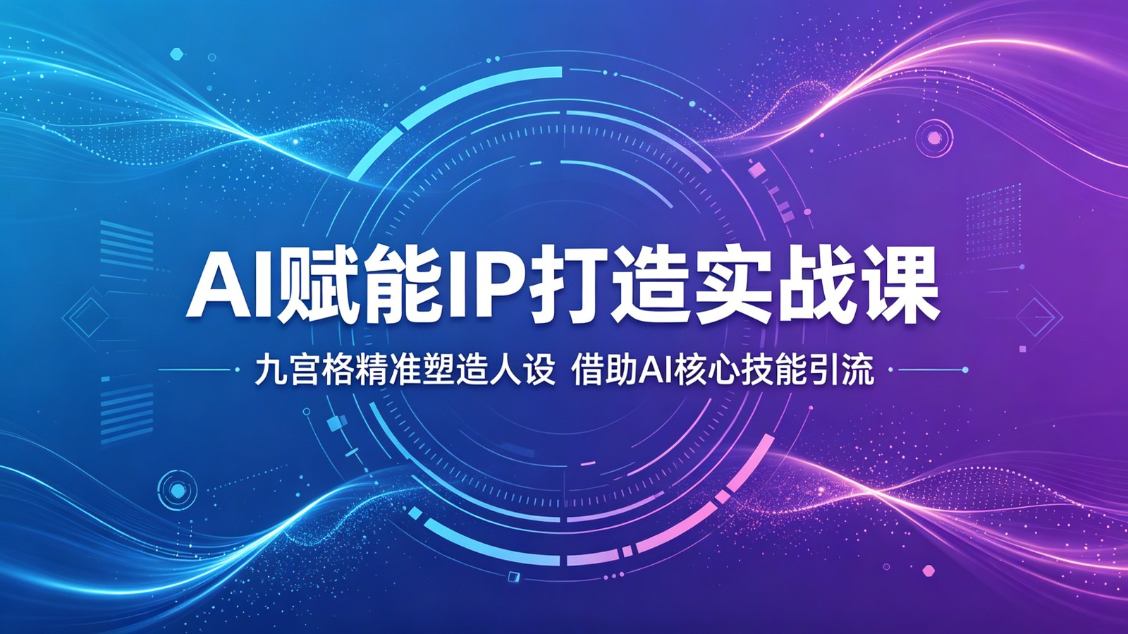 AI赋能IP打造实战课：九宫格精准塑造人设，借助AI核心技能引流-源创文化:轻创终点站