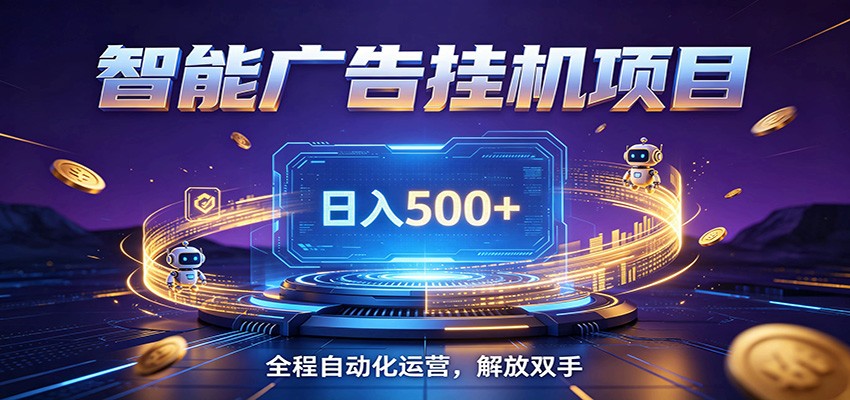 全自动广告挂机副业 日入500+，零门槛24小时无人值守被动创收项目-源创文化:轻创终点站