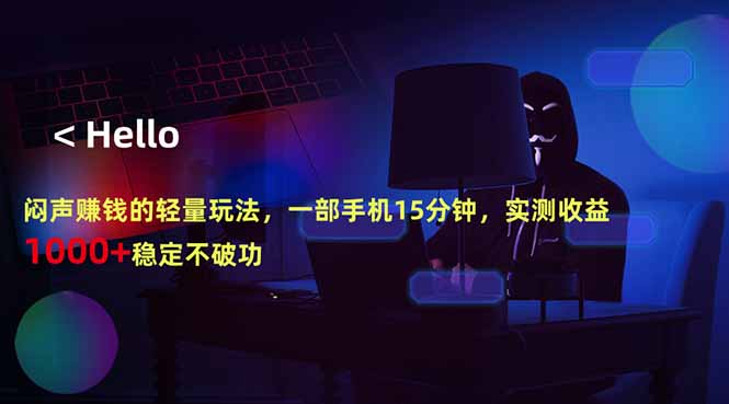 闷声赚钱的轻量玩法，一部手机15分钟，实测收益1000+稳定不破功-源创文化:轻创终点站
