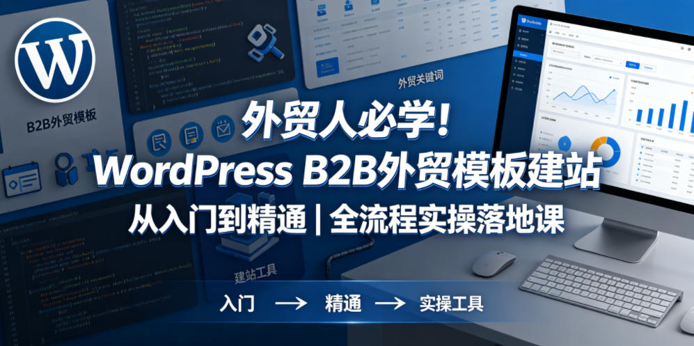 外贸人必学！WordPress B2B外贸模板建站从入门到精通｜全流程实操落地课-源创文化:轻创终点站