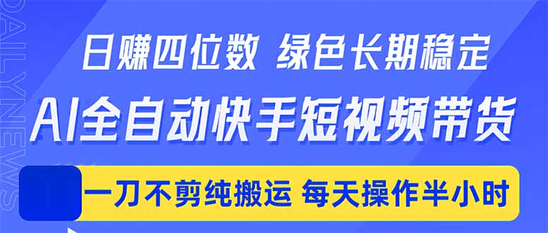 日入四位数！Ai全自动快手短视频带货，绿色长期稳定，一刀不剪纯搬运，每天操作半小时-源创文化:轻创终点站