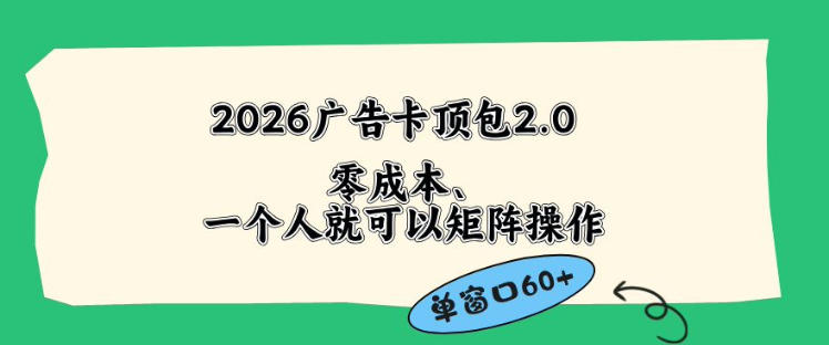 2026广告自动卡顶包2.0玩法，单窗口60+零成本、简单好操作，直接省略复杂人工步骤【揭秘】-源创文化:轻创终点站