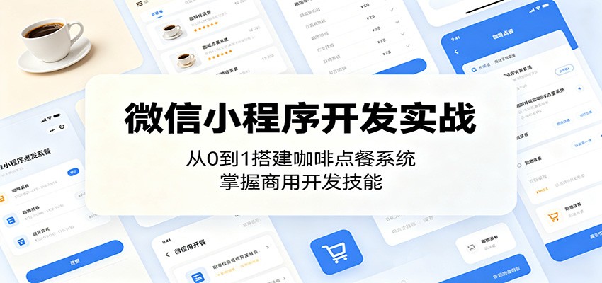 微信小程序开发实战：从0到1搭建咖啡点餐系统，掌握商用开发技能-源创文化:轻创终点站