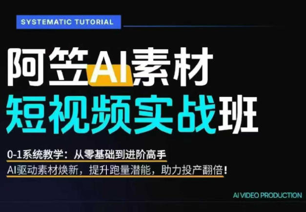 AI视频素材实战班，0-1系统教学，从零基础到进阶高手AI驱动素材焕新，提升跑量潜能，助力投产翻倍-源创文化:轻创终点站