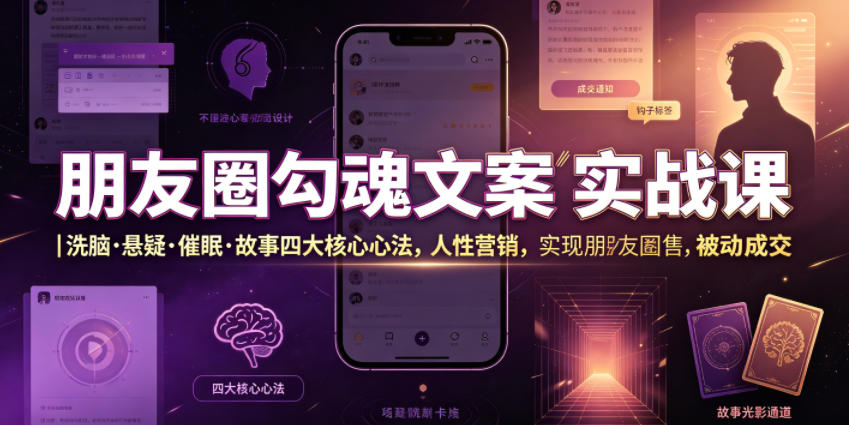 朋友圈勾魂文案实战课｜洗脑·悬疑·催眠·故事四大核心心法，吃透人性营销，实现朋友圈不销而售被动成交-源创文化:轻创终点站