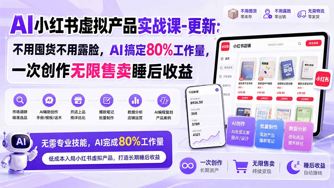 AI小红书虚拟产品实战课-更新1017：不用囤货不用露脸，AI搞定80%工作量，一次创作无限售卖睡后收益-轻创终点站