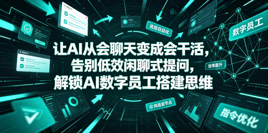 让AI从会聊天变成会干活,告别低效闲聊式提问,解锁AI数字员工搭建思维-源创文化:轻创终点站