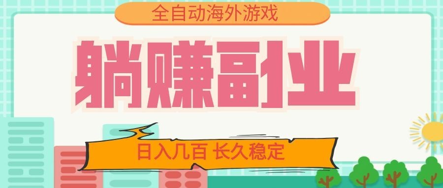 全自动海外游戏躺赚副业：日入几百，长久稳定，小白可操作！-源创文化:轻创终点站