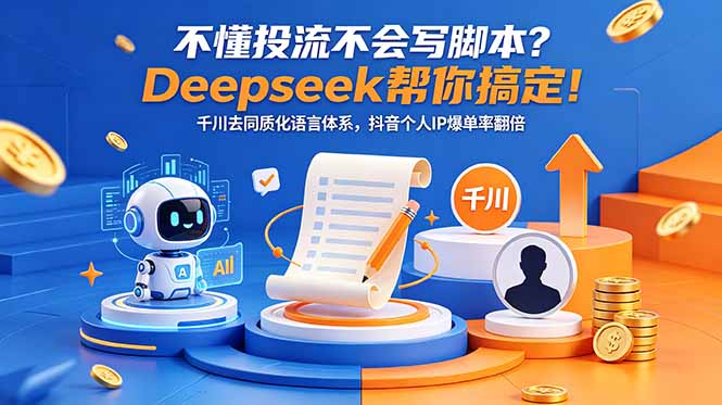 不懂投流不会写脚本？Deepseek帮你搞定！千川去同质化语言体系，抖音个人IP爆单率翻倍-源创文化:轻创终点站