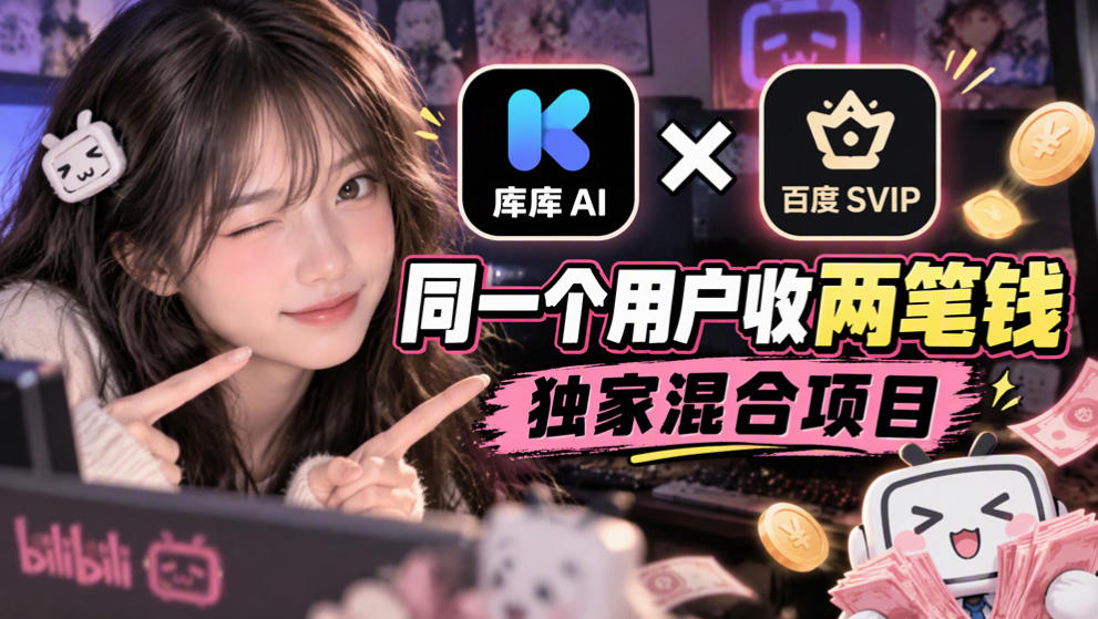 库库AI×百度SVIP：同一个用户收两笔钱，独家混合项目-轻创终点站