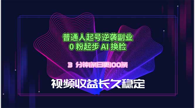 普通人起号逆袭副业，0 粉起步 AI 换脸，3 分钟1条日创100条视频收益长久稳定-源创文化:轻创终点站