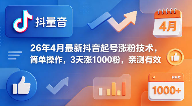 26年4月最新抖音起号涨粉技术，简单操作，3天涨1000粉，亲测有效-源创文化:轻创终点站