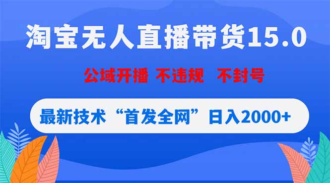 淘宝无人直播带货15.0，不封号，不违规，公域玩法，首发全网日入2000+-源创文化:轻创终点站