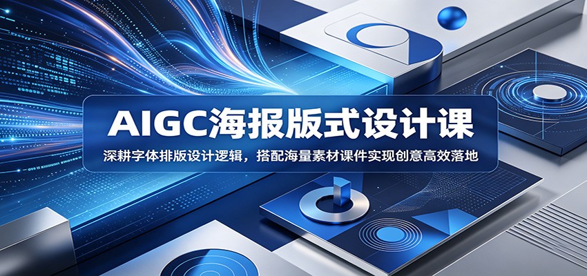 AIGC海报版式设计课：深耕字体排版设计逻辑，搭配海量素材课件实现创意高效落地-源创文化:轻创终点站