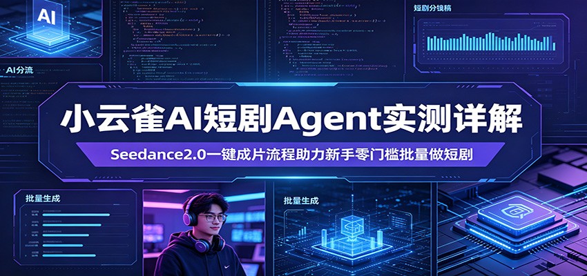 小云雀AI短剧Agent实测详解：Seedance2.0一键成片流程助力新手零门槛批量做短剧-源创文化:轻创终点站