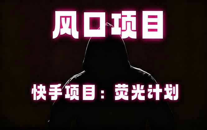 快手风口项目，荧光计划托管，长期稳定，适合批量做-源创文化:轻创终点站