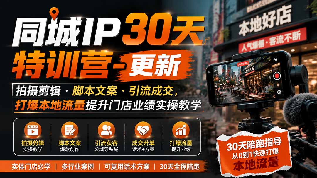 同城IP30天特训营-更新｜拍摄剪辑+脚本文案+引流成交，打爆本地流量提升门店业绩实操教学-轻创终点站