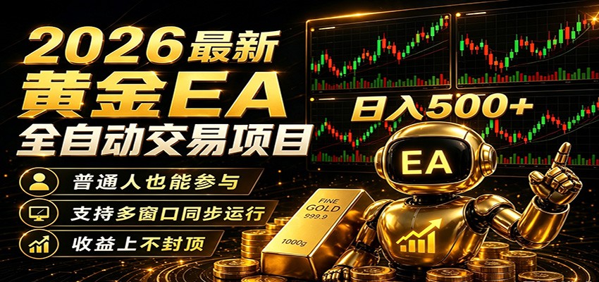 2026黄金EA全自动量化，零技术·全自动·收益上不封顶，低门槛日入500+-源创文化:轻创终点站