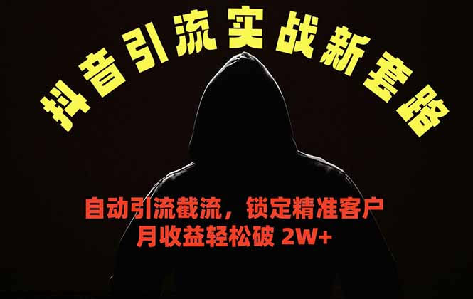 抖音引流实战新套路,挂机自动引流截流精准锁定客户,月收益破 2W+-源创文化:轻创终点站