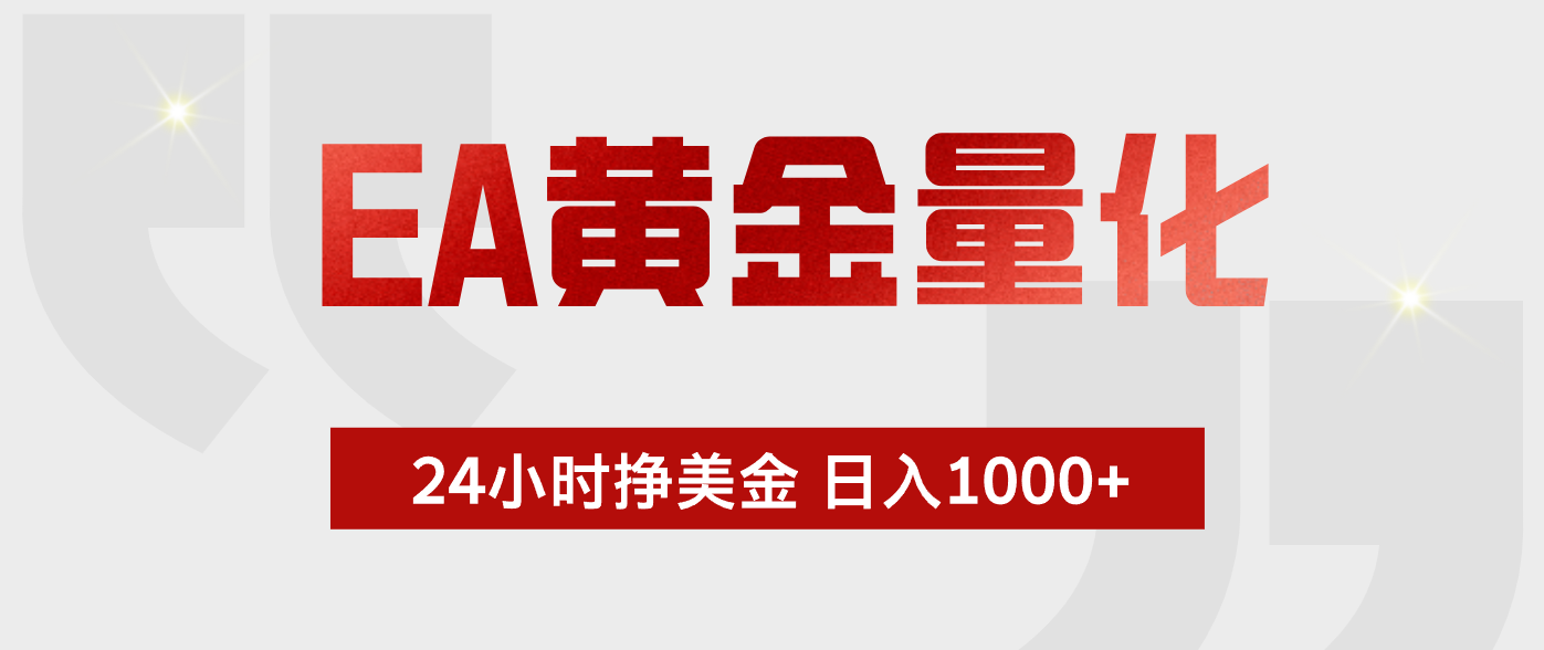 EA黄金量化，全天候运行，告别盯盘，小白轻松入手，日入1000+-源创文化:轻创终点站