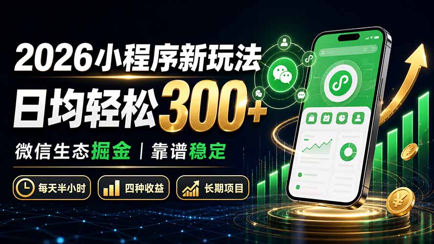 2026小程序新玩法：日均轻松300+ 微信生态掘金靠谱稳定-轻创终点站