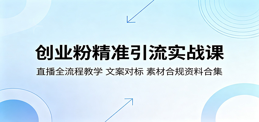 创业粉精准引流实战课：直播全流程教学，文案对标，素材合规资料合集-源创文化:轻创终点站
