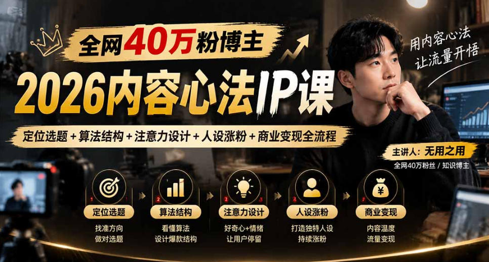 【无水印】全网40W粉博主的2026内容心法IP课，定位选题+算法结构+注意力设计+人设涨粉+商业变现全流程-轻创终点站