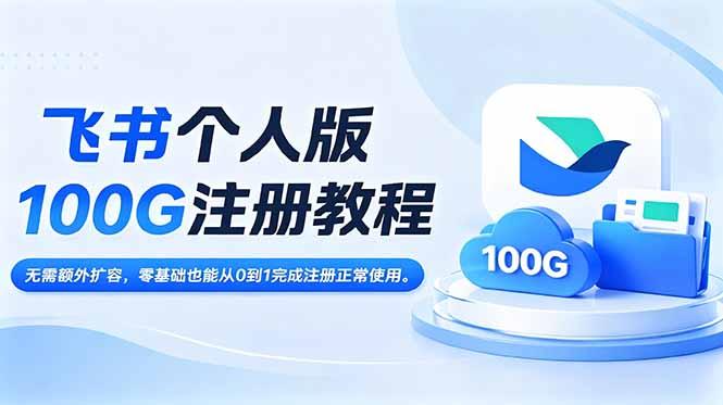 飞书个人版100G注册教程,无需额外扩容，零基础也能从0到1完成注册正常使用。-源创文化:轻创终点站