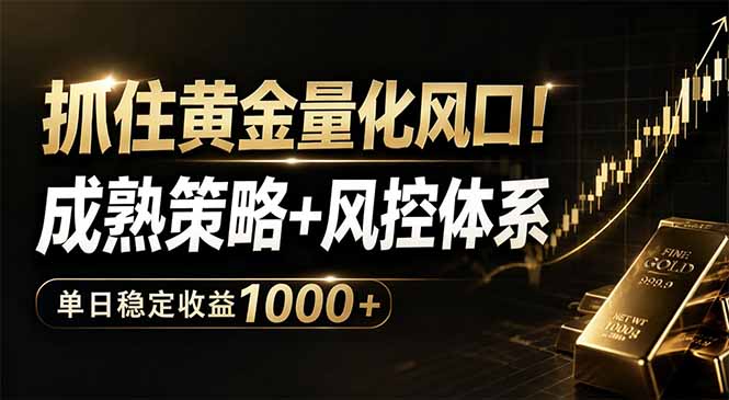 抓住黄金量化风口！成熟策略+风控体系，单日稳定收益1000+-源创文化:轻创终点站