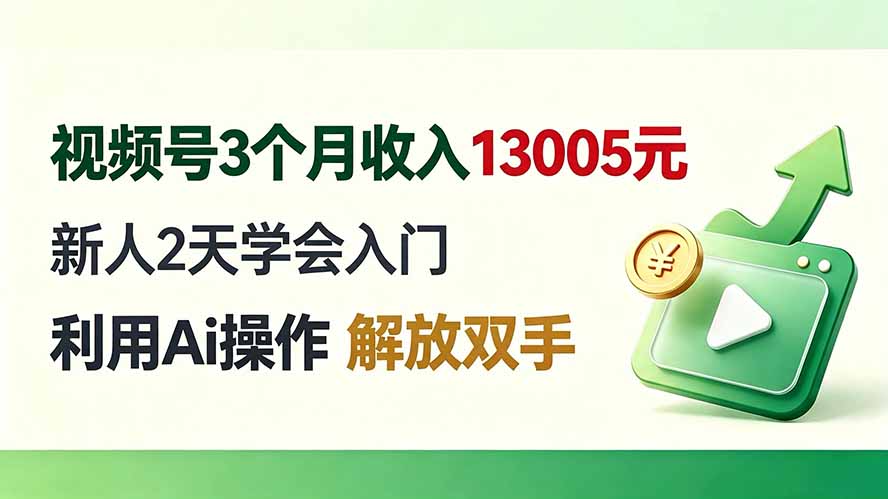 视频号3个月收入13005元， 新人2天学会入门， 利用Ai操作 解放双手！-轻创终点站